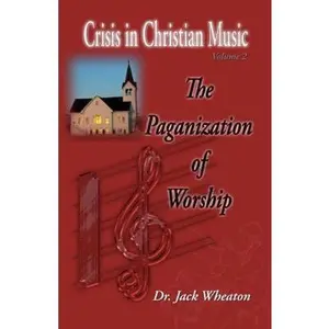 USED-The Paganization of Worship (Crisis in Christian Music, Volume 2) by Dr. Jack Wheaton (Paperback)