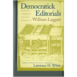 Democratick Editorials: Essays in Jacksonian Political Economy by Leggett, William (Paperback) - Used