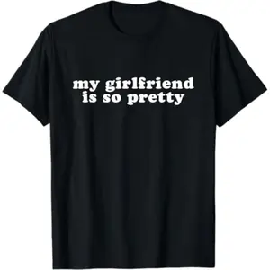 My Girlfriend Is So Pretty I Love My Girlfriend T-Shirt