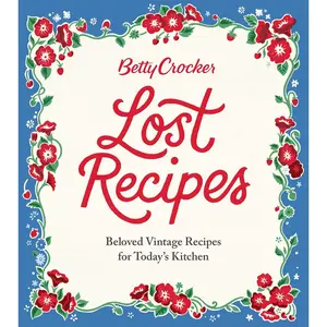 Betty Crocker Lost Recipes: Beloved Vintage Recipes for Today's Kitchen Hardcover – Illustrated, October 10, 2017