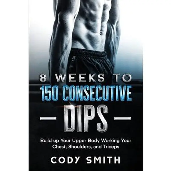 USED-8 Weeks to 150 Consecutive Dips: Build up Your Upper Body Working Your Chest, Shoulders, and Triceps by Smith, Cody (Paperback)