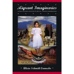 USED-Migrant Imaginaries: Latino Cultural Politics in the U.S.-Mexico Borderlands by Schmidt Camacho, Alicia R. (Paperback)