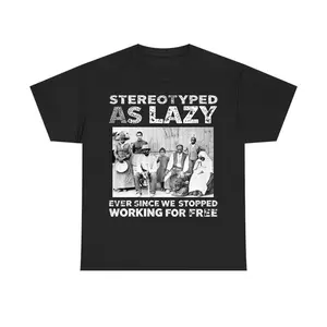 No AI Picture - Stereotype As Lazy Black History T-shirt, Sarcastic Tee, Graphic Printed Unisex Shirts