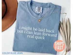 Comfort Colors Might Be Laid Back But I Can Lean Forward Real Quick Shirt, Sarcastic Shirt For Women, Funny Shirt, Sarcasm Shirt, Meme Tee
