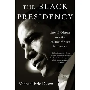 The Black Presidency: Barack Obama and the Politics of Race in America by Michael Eric Dyson [Paperback Book]