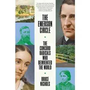 The Emerson Circle: The Concord Radicals Who Reinvented the World -- Bruce Nichols, Hardcover