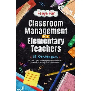 Classroom Management for Elementary Teachers: 15 Strategies to Manage Challenging Behaviors and Create a Responsive Classroom