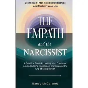 The Empath and the Narcissist: Break Free from Toxic Relationships and Reclaim Your Life: A Practical Guide to Healing from Emotional Abuse, Building