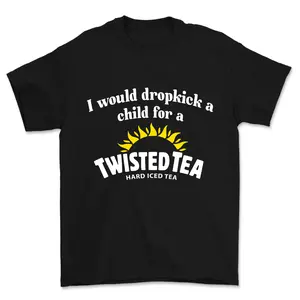 I Would Dropkick A Child For A Twisted Tea Shirt, Twisted Tea Shirt, For Men , For Women