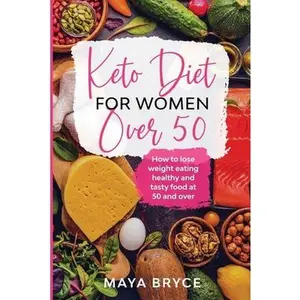USED-Keto Diet for Women Over 50: How to Lose Weight Eating Healthy and Tasty Food at 50 and Over by Bryce, Maya (Paperback)
