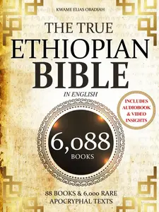 THE TRUE ETHIOPIAN BIBLE COMPLETE in English: All 88 African Scriptures Including the Book of Enoch, Jubilees, Meqabyan, and Missing Apocrypha Once Lost to the Western World (Annotated)