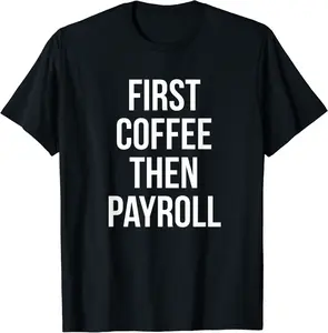 First Coffee Then Payroll Gag Gifts For Coworkers Funny T-Shirt - Kadondaxe Shop 31B08LCG5R4P