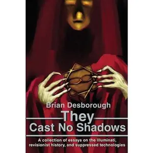 USED-They Cast No Shadows: A collection of essays on the Illuminati, revisionist history, and suppressed technologies. by Desborough, Brian R. (Paperback)