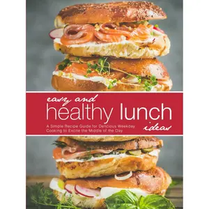 Easy and Healthy Lunch Ideas: A Simple Recipe Guide for Delicious Weekday Cooking to Excite the Middle of the Day Hardcover – March 11, 2025