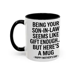 Being Your Son-In-Law is Gift Enough Mug, Funny Mother's Day Gift Accent Coffee Mug