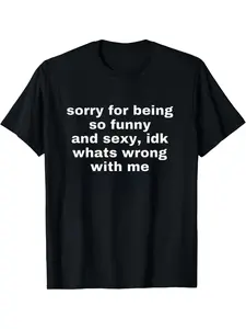 Sorry For Being So Funny And Sexy, Idk What's Wrong With Me Shirt, Fitted Casual Joke Tee, Funny Meme T-Shirt, Knit