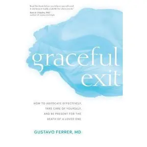 USED-Graceful Exit: How to Advocate Effectively, Take Care of Yourself, and Be Present for the Death of a Loved One by Ferrer, Gustavo (Paperback)