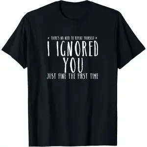 Funny Ignored You Fine First Time Sarcastic Teen Preteen Short Sleeve T-Shirt   Graphic tees
