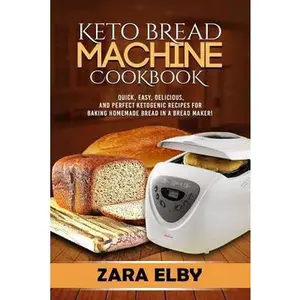 USED-Keto Bread Machine Cookbook: Quick, Easy, Delicious, and Perfect Ketogenic Recipes for Baking Homemade Bread in a Bread Maker! by Elby, Zara (Paperback)