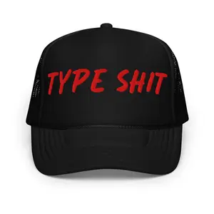 Type Shit Foam Trucker Hat Funny Slang East Caost