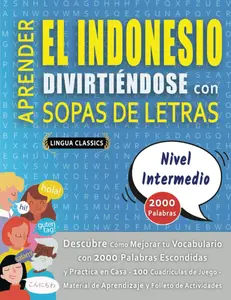 APRENDER EL INDONESIO DIVIRTIÉNDOSE CON SOPAS DE LETRAS - NIVEL INTERMEDIO - Descubre Cómo Mejorar tu Vocabulario con 2000 Palabras Escondidas y ... y Folleto de Actividades (Spanish Edition)