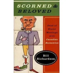 USED-Scorned & Beloved: Dead Of Winter Meetings With Canadian Eccentrics by Bill Richardson (Hardcover)