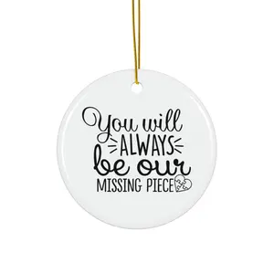 YOU WILL ALWAYS BE OUR MISSING PIECE ORNAMENT, CHRISTMAS DECORATIONS, 3 INCHES CIRCLE ORNAMENT, CERAMIC ORNAMENT
