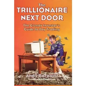 USED-Trillionaire Next Door: The Greedy Investor's Guide to Day Trading by Andy Borowitz (Hardcover)