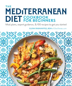 The Mediterranean Diet Cookbook for Beginners: Meal Plans, Expert Guidance, and 100 Recipes to Get You Started -- Elena Paravantes - Paperback
