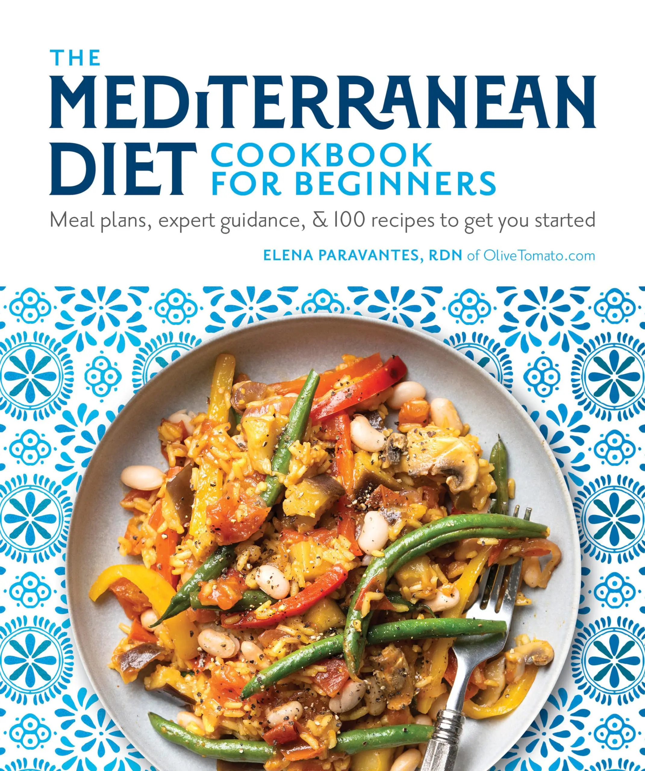 The Mediterranean Diet Cookbook for Beginners: Meal Plans, Expert Guidance, and 100 Recipes to Get You Started -- Elena Paravantes - Paperback