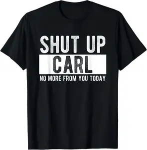 Shut Up Carl No More From You Today Funny Carl Name T-Shirt Graphic tees