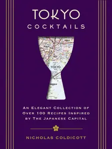 Tokyo Cocktails: An Elegant Collection of Over 100 Recipes Inspired by the Eastern Capital (City Cocktails) by Nicholas  Coldicott [Hardback Book]