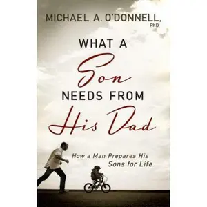 USED-What a Son Needs from His Dad: How a Man Prepares His Sons for Life by O'Donnell, Ph.D., Michael A. (Paperback)