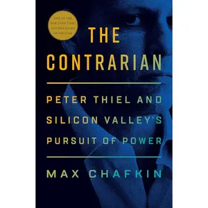 The Contrarian: Peter Thiel and Silicon Valley's Pursuit of Power