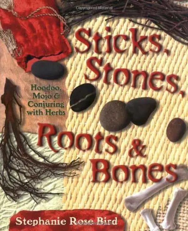 Sticks, Stones, Roots &amp; Bones by Stephanie Rose Bird — Hoodoo Mojo &amp; Conjure Book
