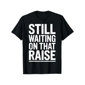 Hilarious Office Tee Featuring Still Waiting on That Raise Slogan Perfect for Casual Workdays and Gift Giving