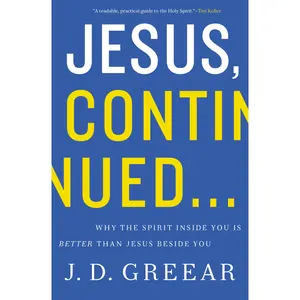 Jesus, Continued...: Why the Spirit Inside You Is Better than Jesus Beside You by J.D. Greear [Paperback Book]