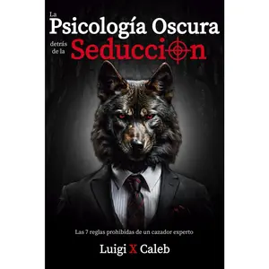 La Psicología Oscura detrás de la Seducción: Las 7 reglas prohibidas de un cazador experto (Spanish Edition): Seducción, Atracción, Persuasión, ... (Libros de sabiduría para hombres en español)