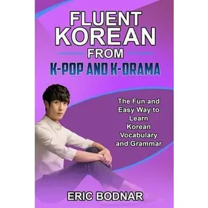 USED-Fluent Korean From K-Pop and K-Drama: The Fun and Easy Way to Learn Korean Vocabulary and Grammar by Bodnar, Eric (Paperback)