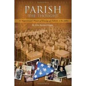 USED-Parish the Thought: An Inspirational Memoir of Growing Up Catholic in the 1960s by John Bernard Ruane (Hardcover)