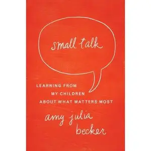 USED-Small Talk: Learning from My Children about What Matters Most by Becker, Amy Julia (Paperback)