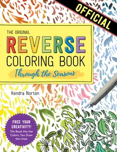 The Reverse Coloring Book(tm) Through the Seasons: The Book Has the Colors, You Make the Lines -- Kendra Norton - Paperback