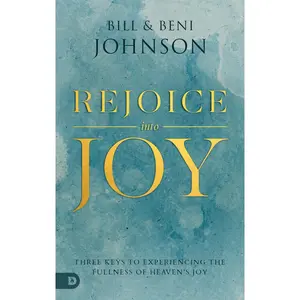 USED-Rejoice Into Joy: Three Keys to Experiencing the Fullness of Heaven's Joy by Johnson, Bill (Paperback)