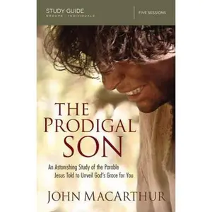 USED-The Prodigal Son Bible Study Guide: An Astonishing Study of the Parable Jesus Told to Unveil God's Grace for You by MacArthur, John F. (Paperback)
