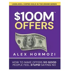$100M Offers: How To Make Offers So Good People Feel Stupid Saying No