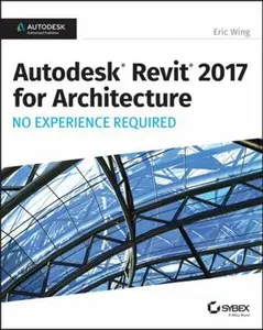 USED-Autodesk Revit 2017 for Architecture: No Experience Required by Wing, Eric (Paperback)