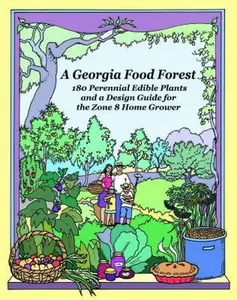 USED-A Georgia Food Forest: 180 Perennial Edible Plants and a Design Guide for the Zone 8 Home Grower by Cynthia R. Dill (Paperback)