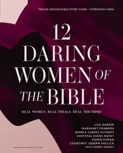12 Daring Women of the Bible Study Guide Plus Streaming Video: Real Women, Real Trials, Real Triumphs -- Lisa Harper, Paperback