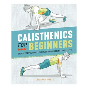 Calisthenics for Beginners: Step-by-Step Workouts to Build Strength at Any Fitness Level – Paperback