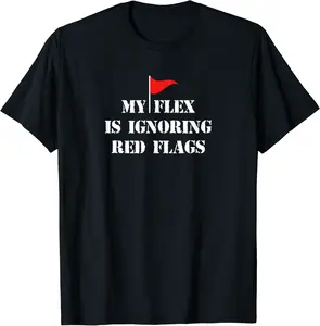 Funny My Flex is Ignoring Red Flags Humorous Meme T-Shirt - Tomasleza Shop 48B09VL3NSKL